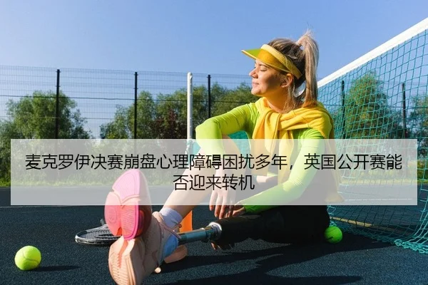 麦克罗伊决赛崩盘心理障碍困扰多年，英国公开赛能否迎来转机